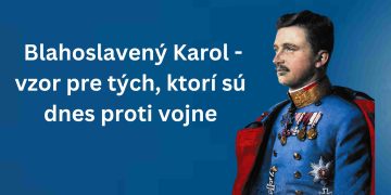 Blahoslavený Karol – vzor pre tých, ktorí sú dnes proti vojne